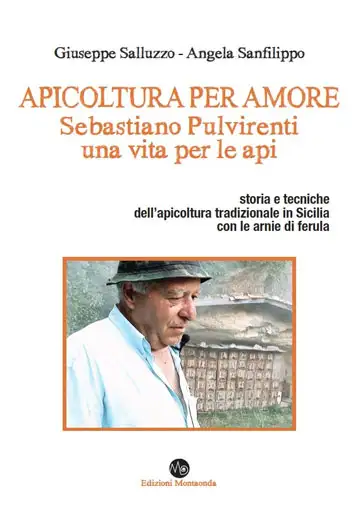 Giuseppe Salluzzo, Angela Sanfilippo - Sebastiano Pulvirenti, una vita per le api: storia e tecniche dell’apicoltura tradizionale in Sicilia con le arnie di ferula