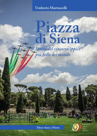 Umberto Martuscielli - Piazza di Siena. Storia del concorso ippico più bello del mondo