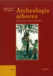 Isabella e Livio Dalla Ragione: Archeologia arborea. Diario di due cercatori di piante