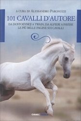 a cura di Alessandro Paronuzzi: 101 cavalli d'autore - da Dostoevskij a Twain, da Alfieri a Pavese le più belle pagine sui cavalli