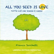 Franco SacchettiAll you need is love - tutto ci che semini  amore