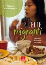 Elena Guerra, Alice Silvestri, Erica TessaroRicette migranti. 20 piatti, 20 storie di vita